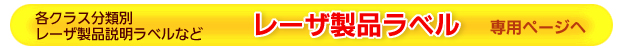 レーザ製品ラベル専用ページへ 各クラス分類別レーザ製品ラベル/レーザ製品説明ラベル